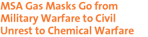 MSA Gas Masks Go from Military Warfare to Civil Unrest to Chemical Warfare