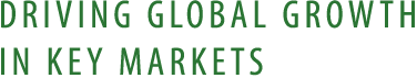DRIVING GLOBAL GROWTH IN KEY MARKETS